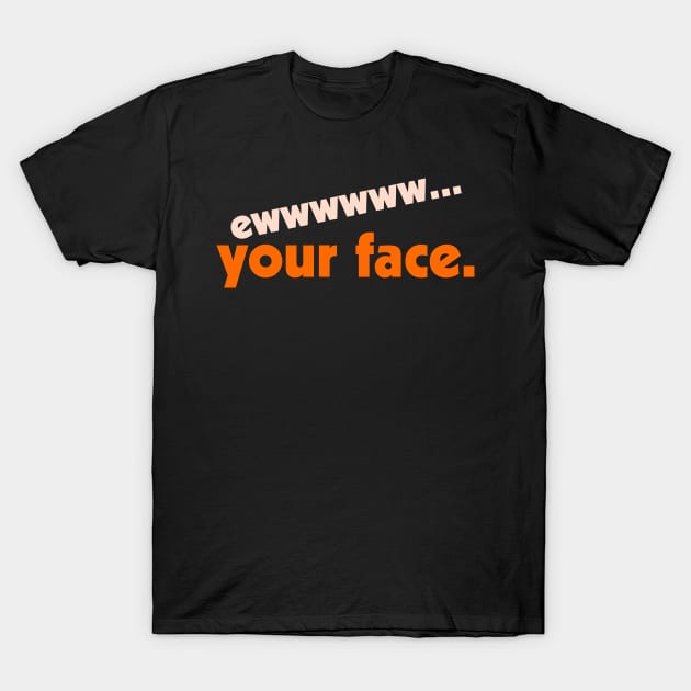 Ew...Your Face ))(( I Hate People FML Anti Social Design T-Shirt by darklordpug